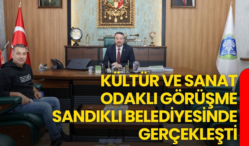Kültür ve Sanat Odaklı Görüşme Sandıklı Belediyesinde Gerçekleşti
