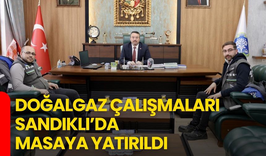 Doğalgaz Çalışmaları Sandıklı’da Masaya Yatırıldı
