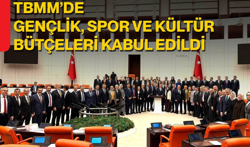 TBMM’de Gençlik, Spor ve Kültür Bütçeleri Kabul Edildi
