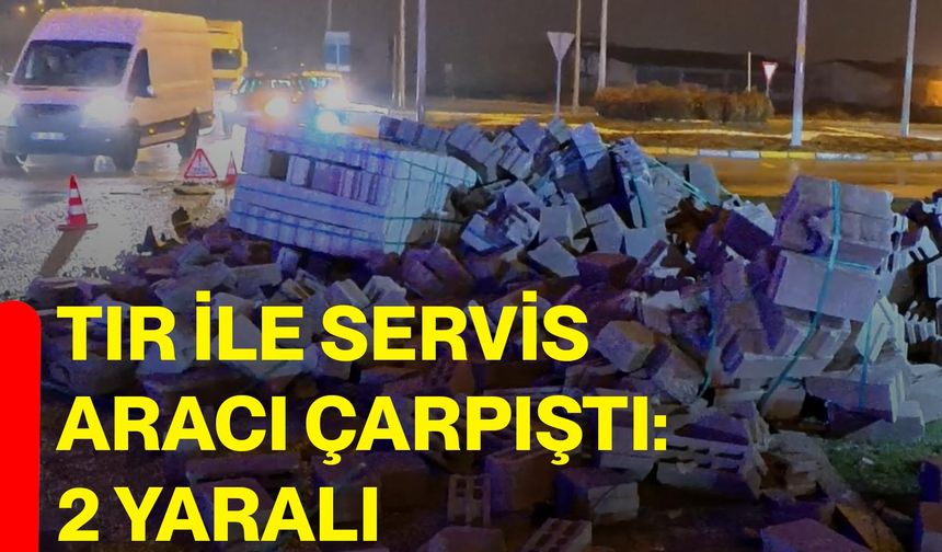 Tır ile servis aracı çarpıştı: 2 yaralı