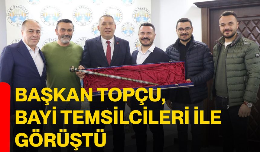 Başkan Topçu, bayi temsilcileri ile görüştü