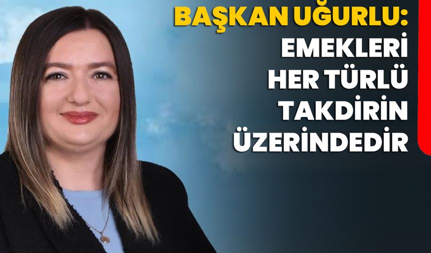 Başkan Uğurlu: Emekleri her türlü takdirin üzerindedir