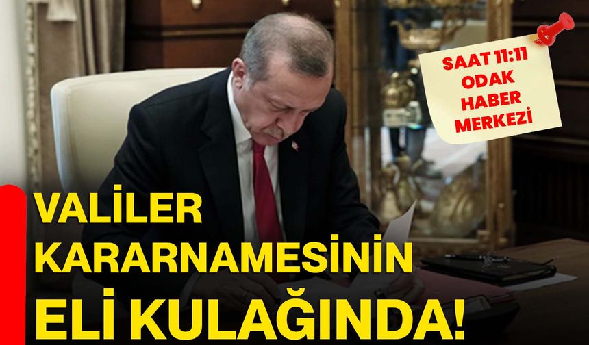 Valiler Kararnamesinin eli kulağında!
