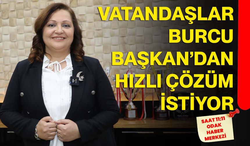Vatandaşlar Burcu Başkan’dan Hızlı Çözüm İstiyor