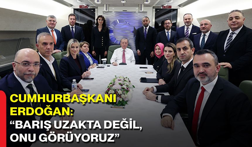 Cumhurbaşkanı Erdoğan: “Barış Uzakta Değil, Onu Görüyoruz”