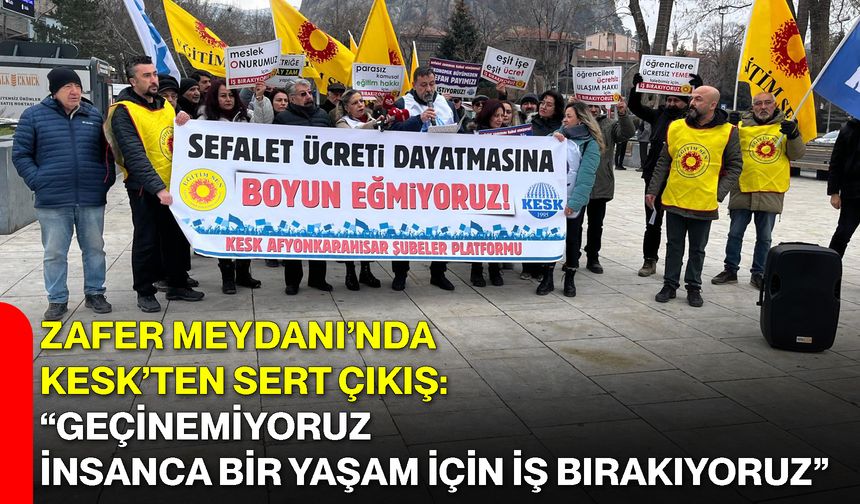 Zafer Meydanı’nda KESK’ten Sert Çıkış: “Geçinemiyoruz, İnsanca Bir Yaşam İçin İş Bırakıyoruz”