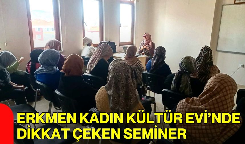 Erkmen Kadın Kültür Evi’nde Dikkat Çeken Seminer