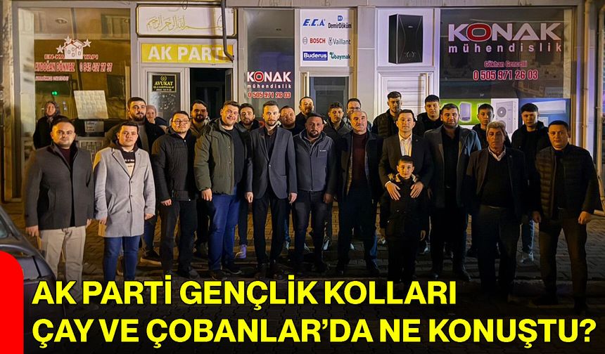 AK Parti Gençlik Kolları Çay ve Çobanlar’da Ne Konuştu?