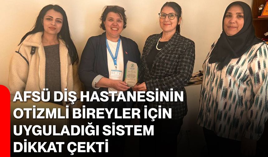 AFSÜ Diş Hastanesinin Otizmli Bireyler İçin Uyguladığı Sistem Dikkat Çekti