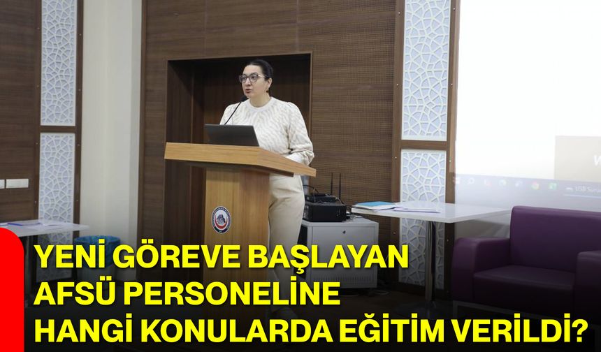 Yeni Göreve Başlayan AFSÜ Personeline Hangi Konularda Eğitim Verildi?