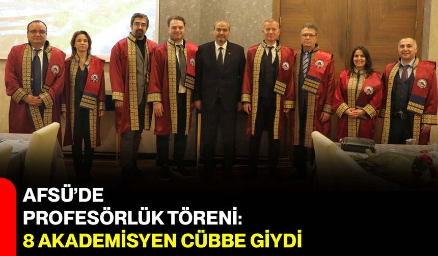 AFSÜ’de Profesörlük Töreni: 8 Akademisyen Cübbe Giydi