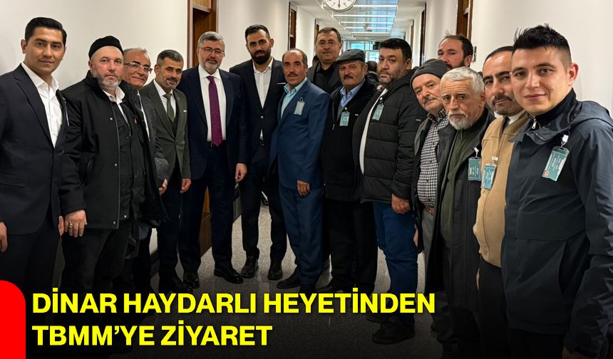 Dinar Haydarlı Heyetinden TBMM’ye Ziyaret
