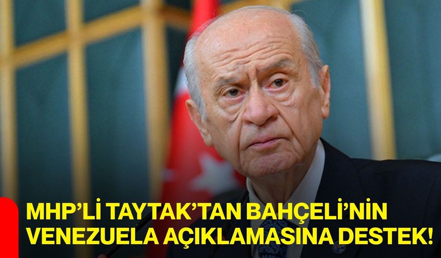 MHP’li Taytak’tan Bahçeli’nin Venezuela Açıklamasına Destek!