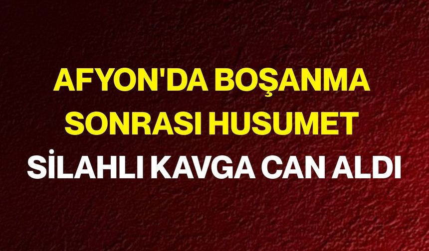 Afyon'da Boşanma Sonrası Husumet, Silahlı Kavga Can Aldı