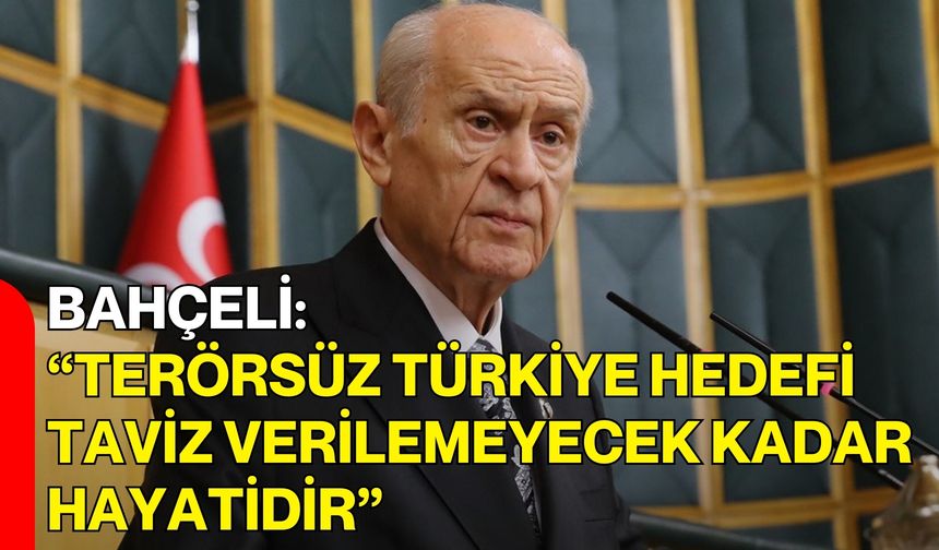 Bahçeli: “Terörsüz Türkiye Hedefi Taviz Verilemeyecek Kadar Hayatidir”