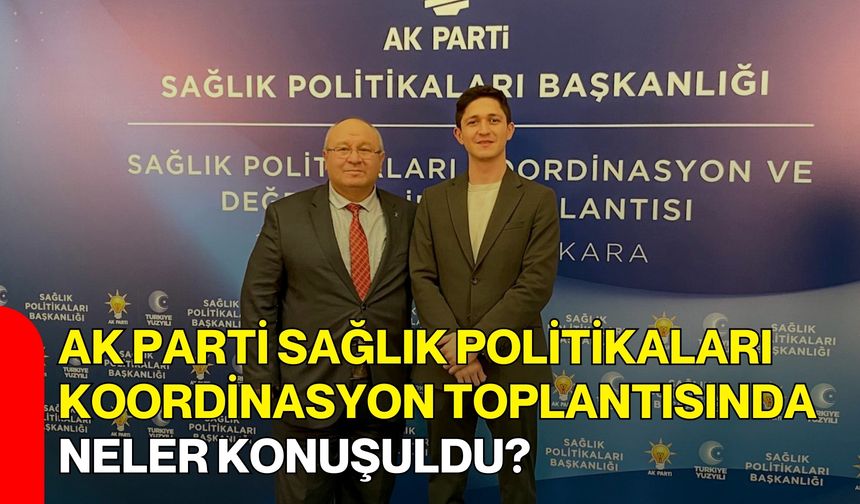 AK Parti Sağlık Politikaları Koordinasyon Toplantısında Neler Konuşuldu?