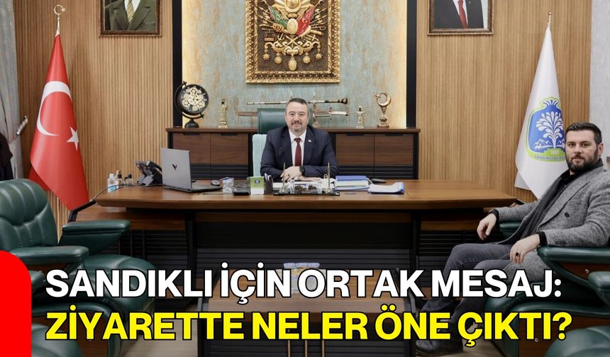 Sandıklı İçin Ortak Mesaj: Ziyarette Neler Öne Çıktı?