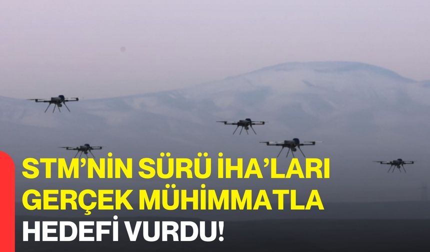 STM’nin sürü İHA’ları gerçek mühimmatla hedefi vurdu!