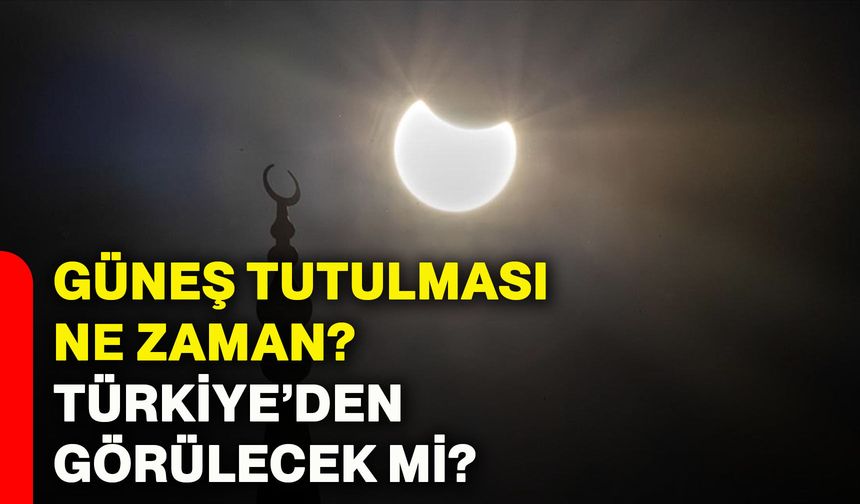 Güneş tutulması ne zaman? Türkiye’den görülecek mi?