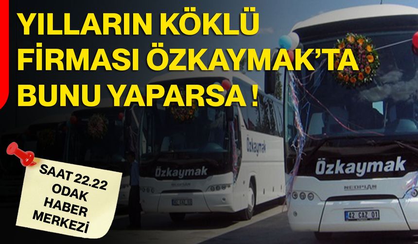 Yılların Köklü Firması Özkaymak’ta Bunu Yaparsa !