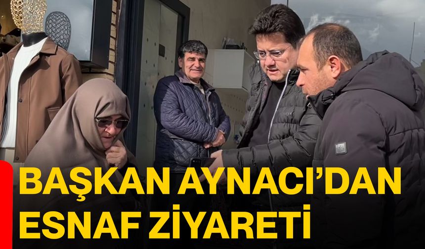 Başkan Aynacı’dan esnaf ziyareti