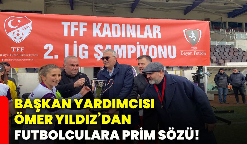 Başkan Yardımcısı Ömer Yıldız’dan futbolculara prim sözü!