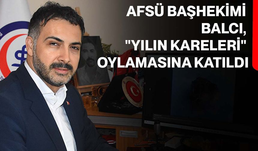 AFSÜ Başhekimi Balcı, "Yılın Kareleri" oylamasına katıldı