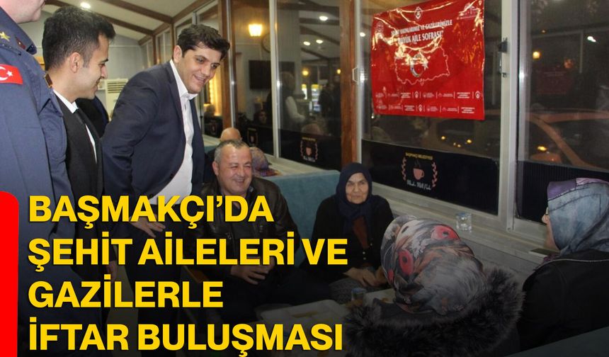 Başmakçı’da şehit aileleri ve gazilerle iftar buluşması