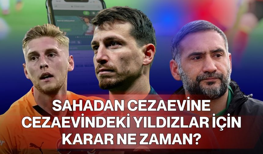 Sahadan Cezaevine: Cezaevindeki Yıldızlar İçin Karar Ne Zaman?
