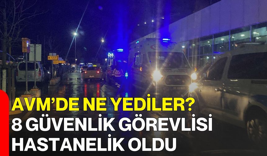 Avm’de Ne Yediler? 8 Güvenlik Görevlisi Hastanelik Oldu