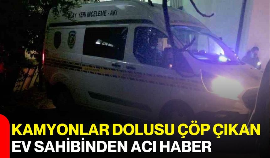 Kamyonlar Dolusu Çöp Çıkan Ev Sahibinden Acı Haber