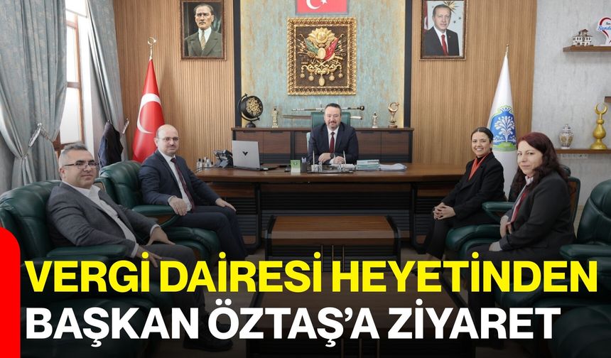 Vergi Dairesi Heyetinden Başkan Öztaş’a Ziyaret