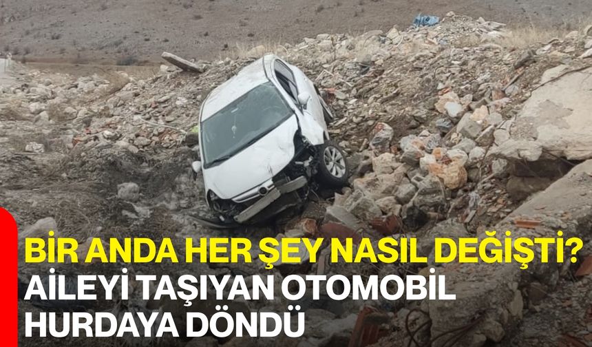Bir Anda Her Şey Nasıl Değişti? Aileyi Taşıyan Otomobil Hurdaya Döndü