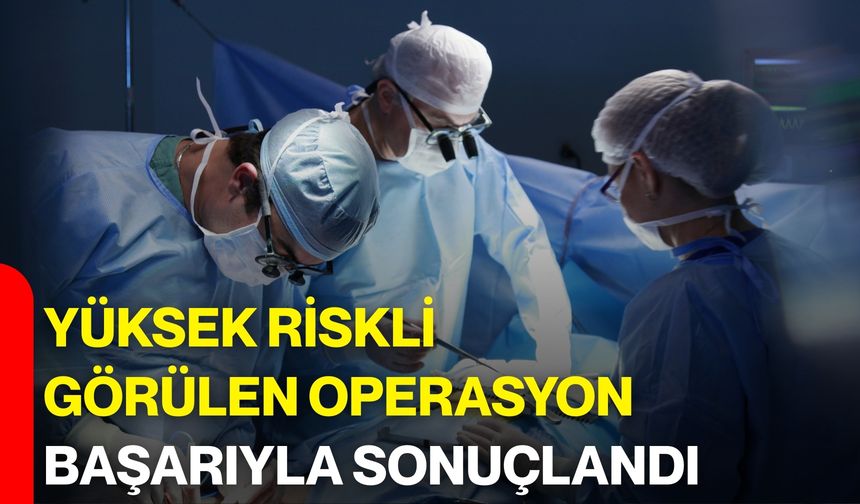 Yüksek Riskli Görülen Operasyon Başarıyla Sonuçlandı