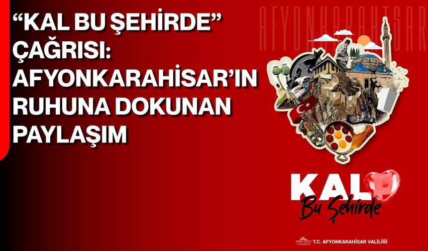 “Kal Bu Şehirde” Çağrısı: Afyonkarahisar’ın Ruhuna Dokunan Paylaşım