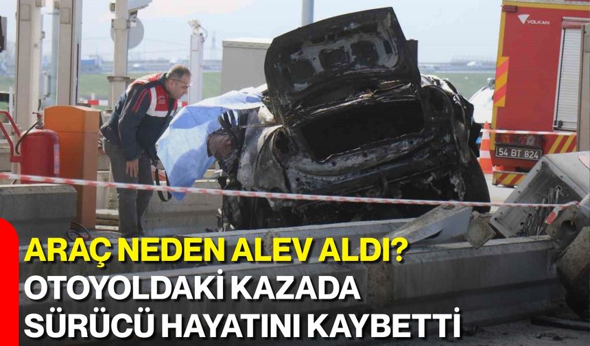 Araç Neden Alev Aldı? Otoyoldaki Kazada  Sürücü hayatını kaybetti