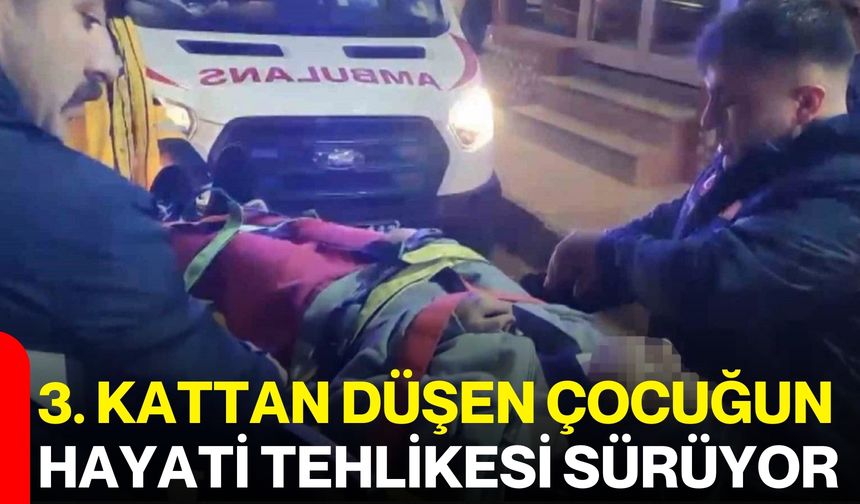 3. Kattan Düşen Çocuğun Hayati Tehlikesi Sürüyor