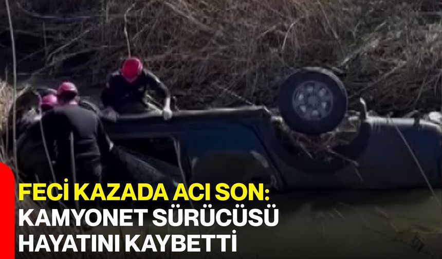 Feci Kazada Acı Son: Kamyonet Sürücüsü Hayatını Kaybetti