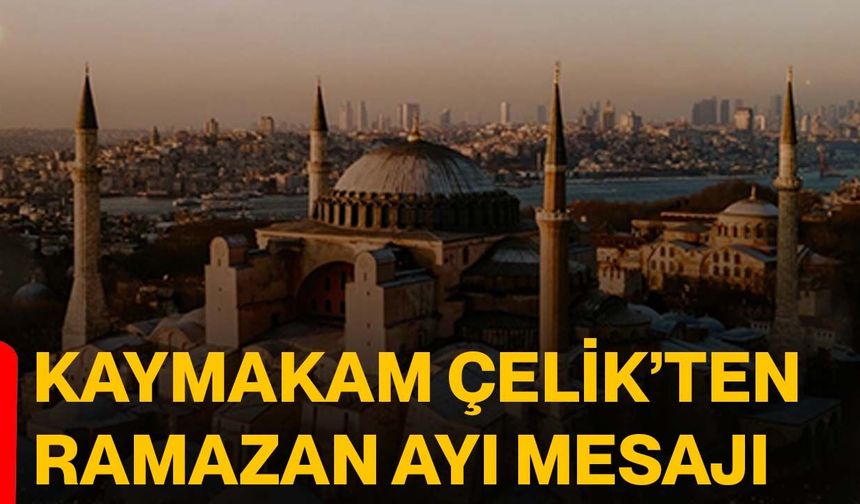 Kaymakam Çelik’ten Ramazan Ayı Mesajı