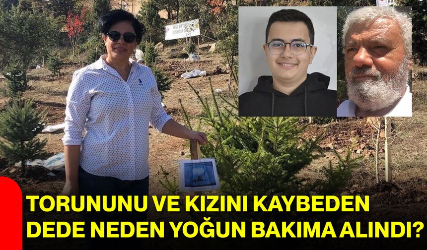 Torununu ve Kızını Kaybeden Dede Neden Yoğun Bakıma Alındı?