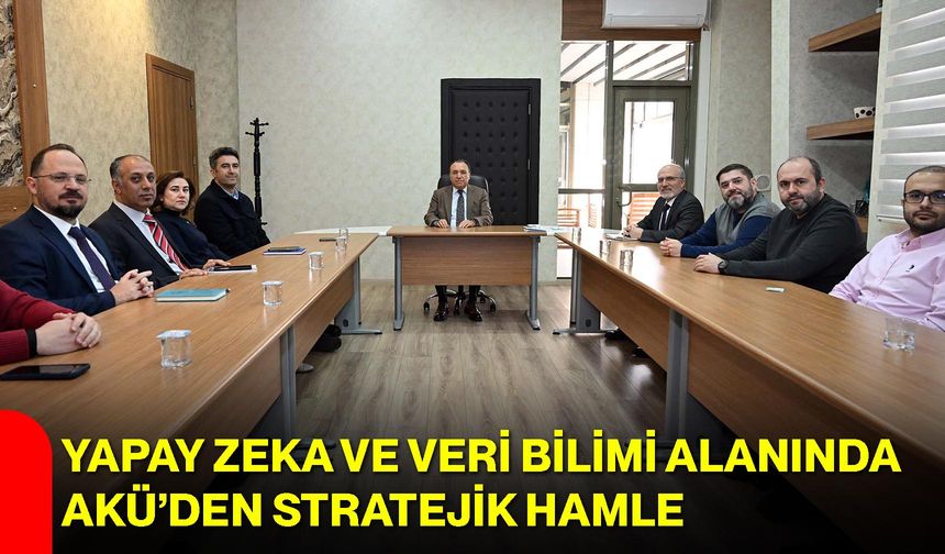 Yapay Zeka ve Veri Bilimi Alanında AKÜ’den Stratejik Hamle