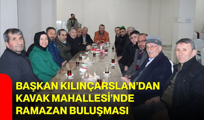 Başkan Kılınçarslan’dan Kavak Mahallesi’nde Ramazan Buluşması