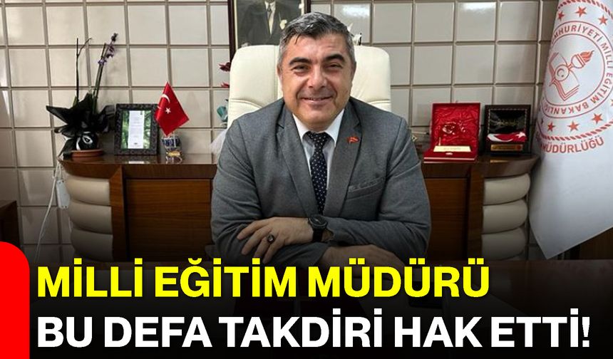 Milli Eğitim Müdürü Bu Defa Takdiri Hak Etti!