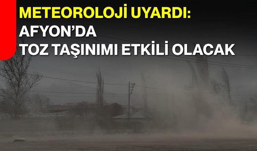 Meteoroloji Uyardı: Afyon’da Toz Taşınımı Etkili Olacak