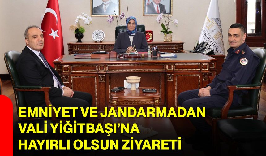 Emniyet ve Jandarmadan Vali Yiğitbaşı’na Hayırlı Olsun Ziyareti