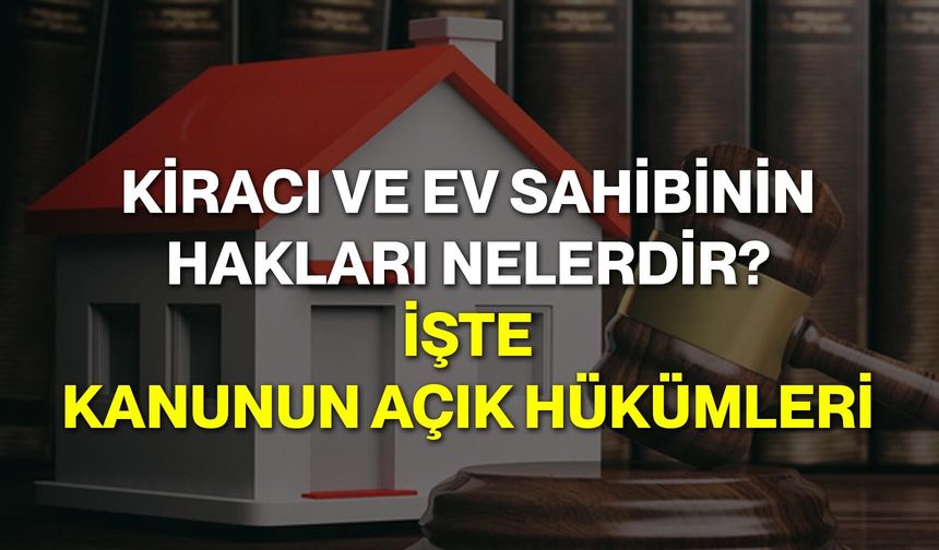 Kiracı ve Ev Sahibinin Hakları Nelerdir? İşte Kanunun Açık Hükümleri