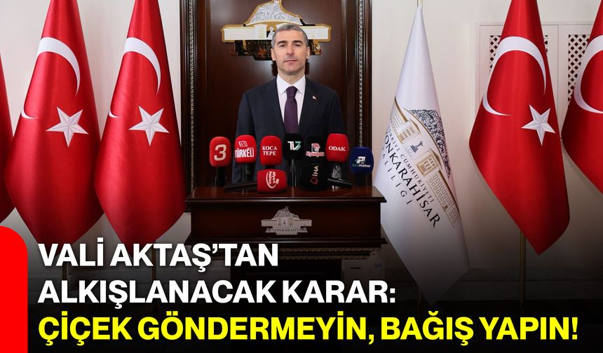 Vali Aktaş’tan Alkışlanacak Karar: Çiçek Göndermeyin, Bağış Yapın!