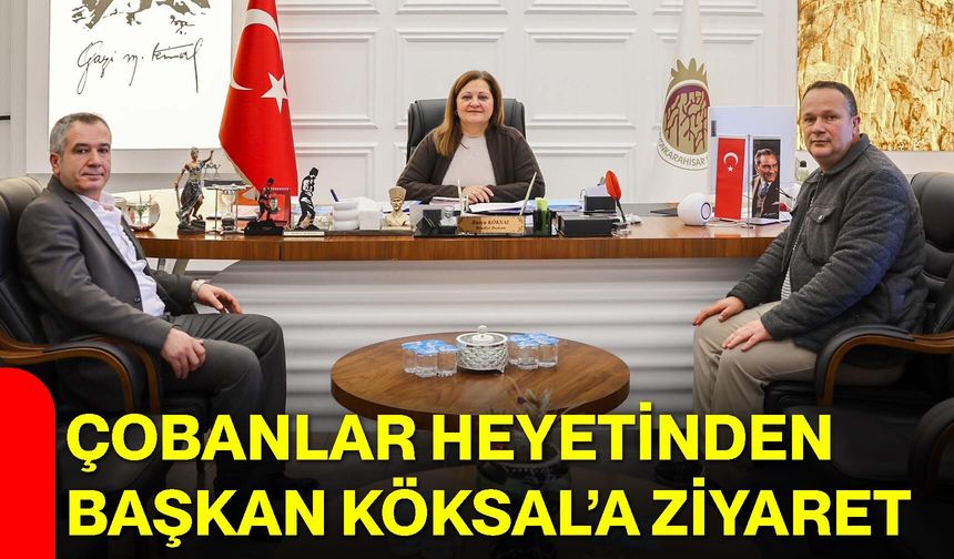Çobanlar Heyetinden Başkan Köksal’a Ziyaret