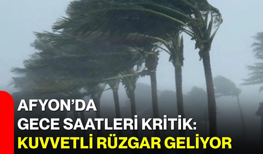 Afyon’da Gece Saatleri Kritik: Kuvvetli Rüzgar Geliyor