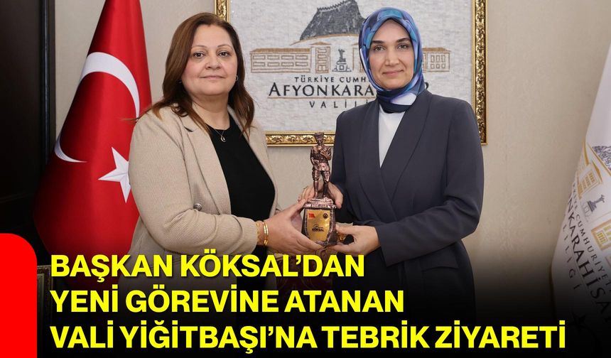Başkan Köksal’dan Yeni Görevine Atanan Vali Yiğitbaşı’na Tebrik Ziyareti